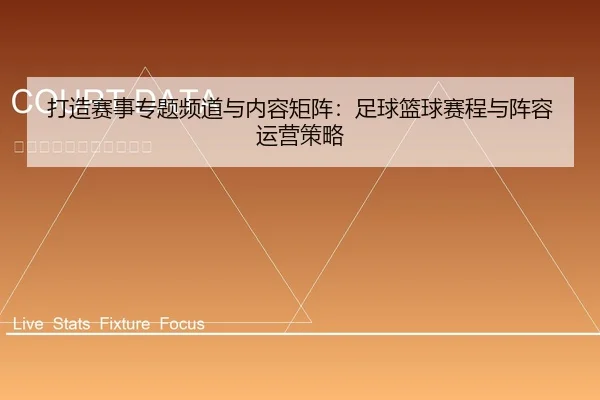 打造赛事专题频道与内容矩阵：足球篮球赛程与阵容运营策略